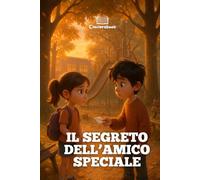 Il Segreto dell’Amico Speciale: Fiaba illustrata per bambini e ragazzi dai 7 ai 12 anni , Una storia di amicizia, fiducia e segreti che cambiano la vita