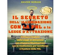 IL SEGRETO DELL’ ILLUMINAZIONE CON LA PNL e la LEGGE D’ATTRAZIONE: Il magico seg