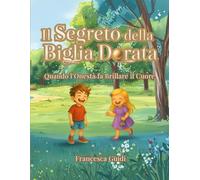 IL SEGRETO DELLA BIGLIA DORATA: Quando l'Onestà fa Brillare il Cuore - Un libro Illustrato per Bambini di Età 4 5 6 7 8 - Una Storia di Intelligenza ... di Dire la Verità e Comprendere i Sentimenti