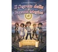 Il Segreto della Bussola Magica: Il secondo viaggio della ciurma dei coraggiosi - Un’avventura pirata per ragazzi dai 7 ai 12 anni