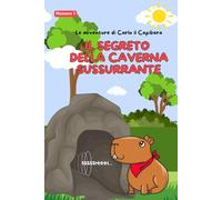 Il segreto della caverna sussurrante: Le avventure di Carlo il Capibara