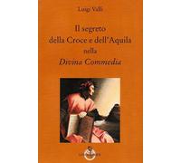 Il segreto della croce e dell'aquila nella Divina Commedia - Valli Luigi