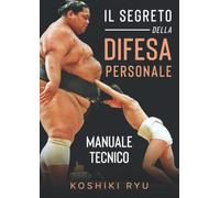 Il Segreto della Difesa Personale: Manuale Tecnico