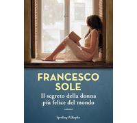 Libri Francesco Sole - Il Segreto Della Donna Piu Felice Del Mondo