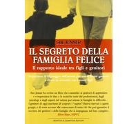 Il segreto della famiglia felice. Il rapporto ideale tra figli e genitori