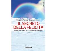 Il segreto della felicità. Come liberare la vita dai pensieri negativi
