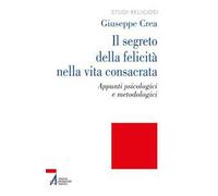 Il segreto della felicità nella vita consacrata. Appunti psicologici e metodologici