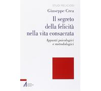 Il segreto della felicità nella vita consacrata. Appunti psicologici e metodologici