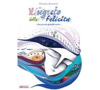 Il segreto della felicità. Una piccola grande storia. Ediz. illustrata