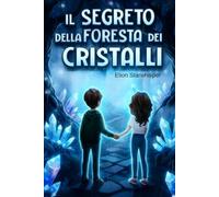 Il Segreto della Foresta dei Cristalli: Un libro per ragazzi tra gli 8 e i 12 anni - Romanzo avventura/fantasy per bambini amanti di Misteri