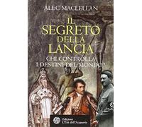 Il segreto della lancia. Chi controlla i destini del mondo?