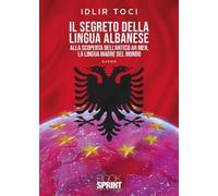Il segreto della lingua albanese. Alla scoperta dell'antico Ar men, la lingua madre del mondo