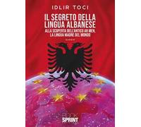 Il segreto della lingua albanese. Alla scoperta dell'antico Ar men, la lingua madre del mondo