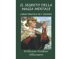 Il segreto della magia mentale: Corso pratico in 7 lezioni