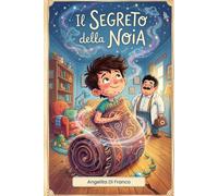 Il segreto della noia: Una storia illustrata per bambini sulla creatività, la calma e il potere di fermarsi (dai 6 ai 10 anni)