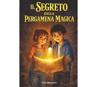 Il Segreto della Pergamena Magica: Un libro di avventura per bambini su coraggio, amicizia e fiducia in sé | 8-12 anni