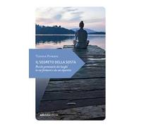 Il segreto della sosta. Piccolo prontuario dei luoghi in cui fermarsi e da cui ripartire