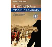Libri Dematteis Andrea - Il Segreto Della Vecchia Guardia. Napoleone Sfida La St