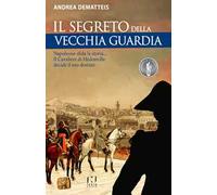 Il segreto della Vecchia Guardia. Napoleone sfida la storia... Il Cavaliere di Hédonville decide il suo destino