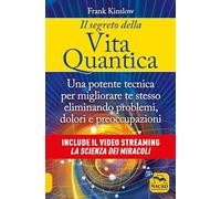 Il segreto della vita quantica. Una potente tecnica per migliorare te stesso eliminando problemi, dolori e preoccupazioni