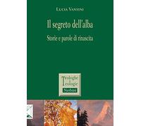 Il segreto dell'alba. Storie e parole di rinascita