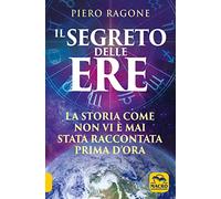 Il segreto delle ere. La storia come non vi è mai stata raccontata prima d'ora