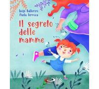 Libri Luigi Ballerini - Il Segreto Delle Mamme. Ediz. A Colori