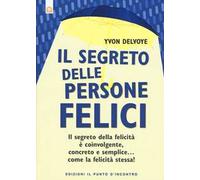 Il segreto delle persone felici. Il segreto della felicità è coinvolgente, concreto e semplice...come la felicità stessa!