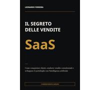 Il segreto delle vendite SaaS: Come conquistare clienti, condurre vendite consulenziali e sviluppare il portafoglio con l'intelligenza artificiale
