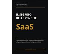 Il segreto delle vendite SaaS: Come conquistare clienti, condurre vendite consulenziali e sviluppare il portafoglio con l'intelligenza artificiale