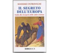 Il segreto dell'Europa. Guida alla riscoperta delle radici cristiane