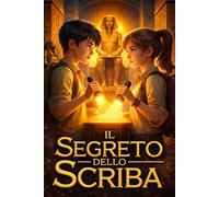 IL SEGRETO DELLO SCRIBA: Un libro d’avventura e mistero per ragazzi tra i segreti dell’Egitto che insegna il valore del coraggio, della verità e dell’amicizia | Lettura consigliata dagli 11 anni