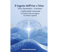 Il Segreto dell'Uno e Trino: Fisica Quantistica, Coscienza e Spiritualità Universale