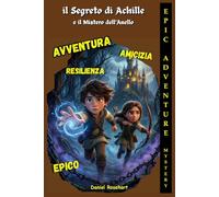 Il Segreto di Achille e il Mistero dell'Anello: libri per ragazzi 12-13 anni di Avventura e Mistero dove l'astuzia batte la forza - Epic Fantasy