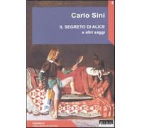 Il segreto di Alice e altri saggi - Sini Carlo