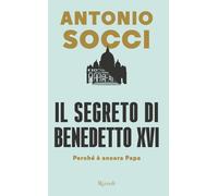 Il segreto di Benedetto XVI. Perché è ancora papa - Socci Antonio