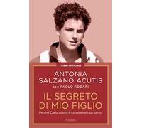 Il segreto di mio figlio. Perché Carlo Acutis è considerato un santo. Nuova ediz.