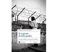 Il segreto di mio padre. Una spia tedesca nella Guerra Fredda