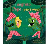 Il segreto di Pepe il pesce rosso. Ediz. a colori