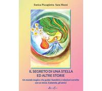 Il segreto di una stella ed altre storie. Un mondo magico che guida i bambini a relazioni corrette con se stessi, il pianeta, gli amici