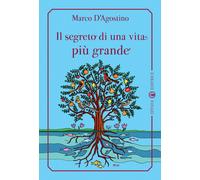 Il segreto di una vita più grande - D'Agostino Marco