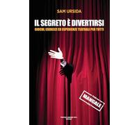 Il segreto è divertirsi. Giochi, esercizi ed esperienze teatrali per tutti