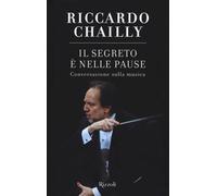 Il segreto è nelle pause. Conversazione sulla musica - Chailly Riccardo