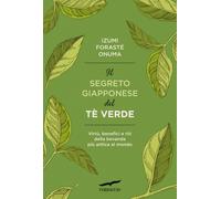 Il segreto giapponese del tè verde. Virtù, benefici e riti della