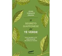 Il segreto giapponese del tè verde. Virtù, benefici e riti della bevanda p...