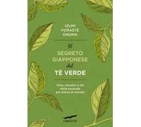 Il segreto giapponese del tè verde. Virtù, benefici e riti della bevanda più antica al mondo