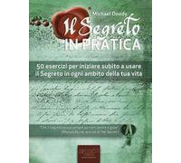 Il segreto in pratica. 50 esercizi per iniziare subito a usare il Segreto in ogni ambito della tua vita