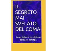 IL SEGRETO MAI SVELATO DEL COMA: Come ho liberato la mia mente