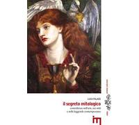 Il segreto mitologico. Coincidenze nell'arte, nei miti e nelle leggende contemporanee