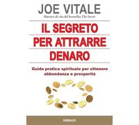 Il segreto per attrarre denaro. Guida pratica spirituale per ottenere abbondanza e prosperità